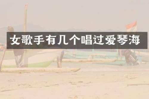 女歌手有几个唱过爱琴海
