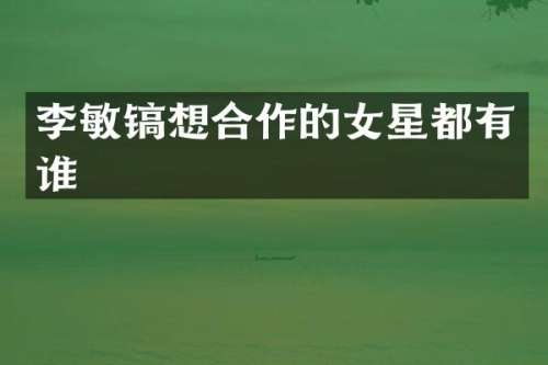 李敏镐想合作的女星都有谁