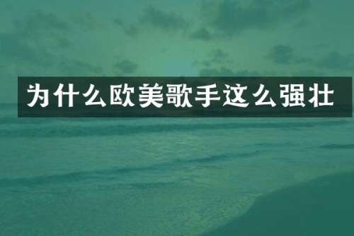 为什么欧美歌手这么强壮