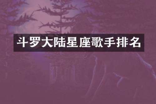 斗罗大陆星座歌手排名