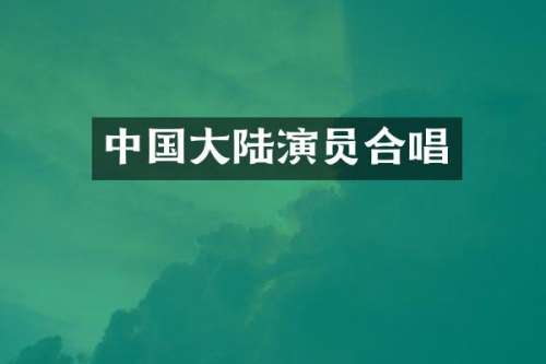 中国大陆演员合唱