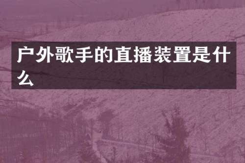 户外歌手的直播装置是什么