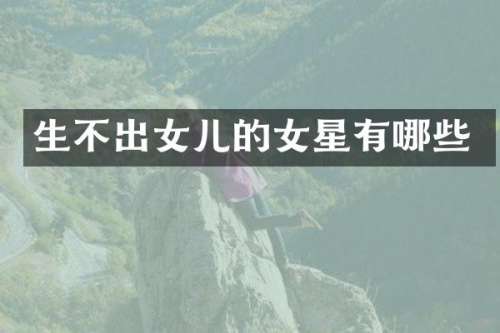生不出女儿的女星有哪些