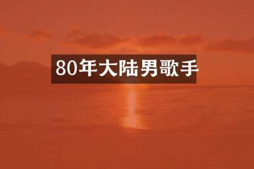 80年大陆男歌手