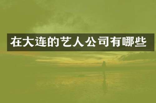 在大连的艺人公司有哪些
