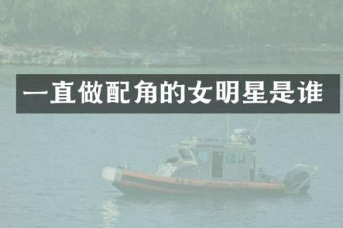 一直做配角的女明星是谁