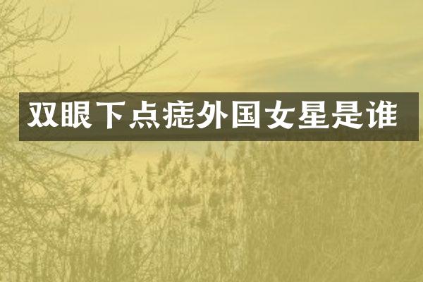 双眼下点痣外国女星是谁