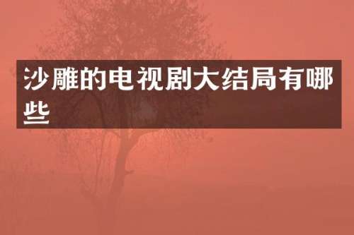 沙雕的电视剧大结局有哪些
