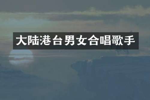 大陆港台男女合唱歌手