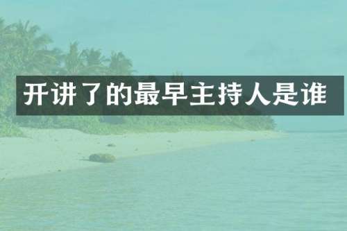 开讲了的最早主持人是谁
