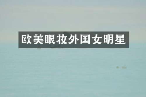 欧美眼妆外国女明星