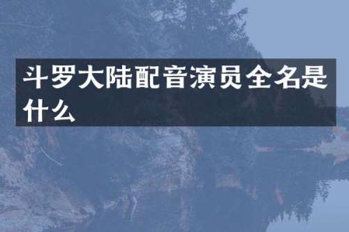 斗罗大陆配音演员全名是什么