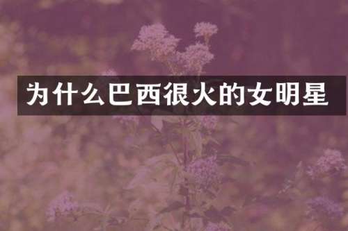 为什么巴西很火的女明星