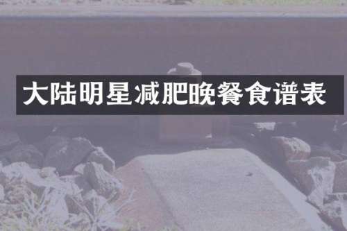 大陆明星减肥晚餐食谱表