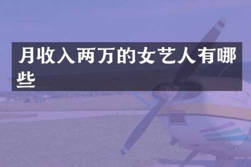 月收入两万的女艺人有哪些