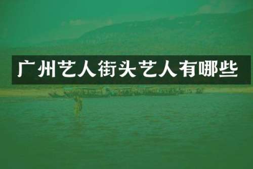 广州艺人街头艺人有哪些