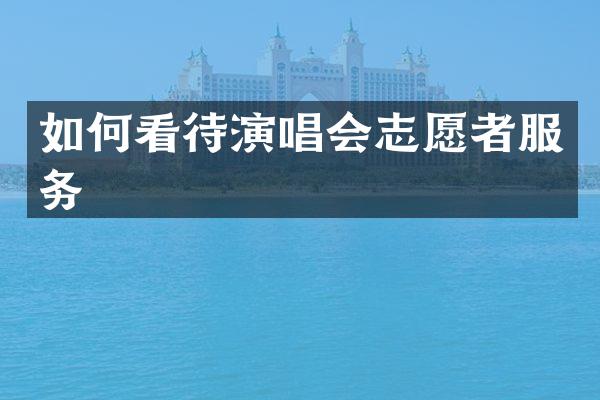 如何看待演唱会志愿者服务
