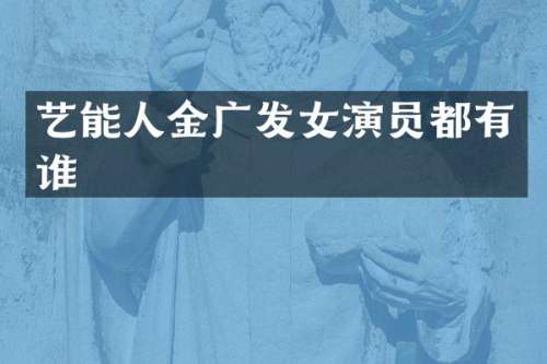 艺能人金广发女演员都有谁