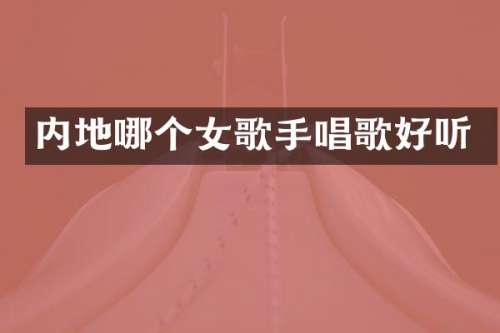 内地哪个女歌手唱歌好听