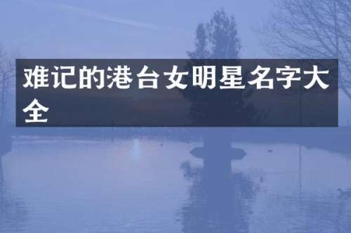 难记的港台女明星名字大全