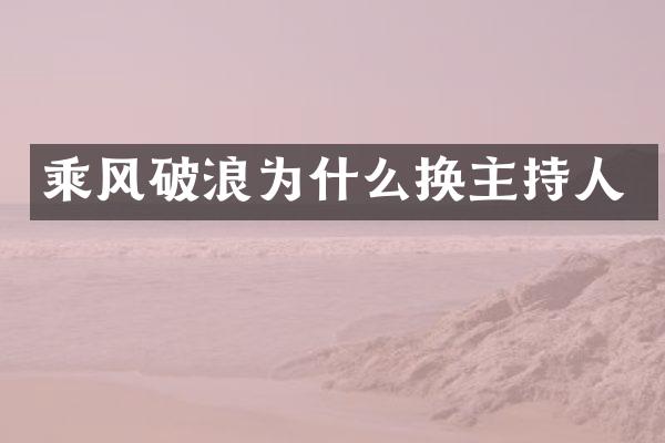 乘风破浪为什么换主持人