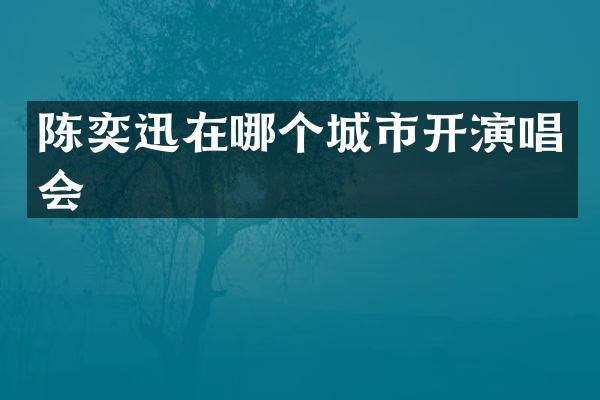 陈奕迅在哪个城市开演唱会
