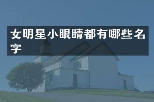 女明星小眼睛都有哪些名字