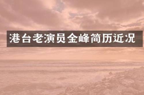 港台老演员金峰简历近况