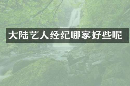 大陆艺人经纪哪家好些呢
