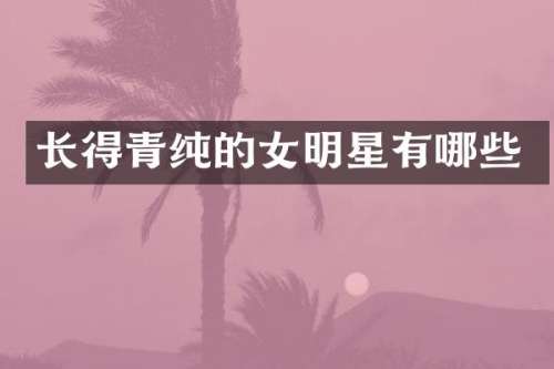 长得青纯的女明星有哪些