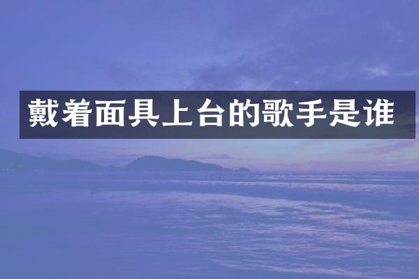戴着面具上台的歌手是谁