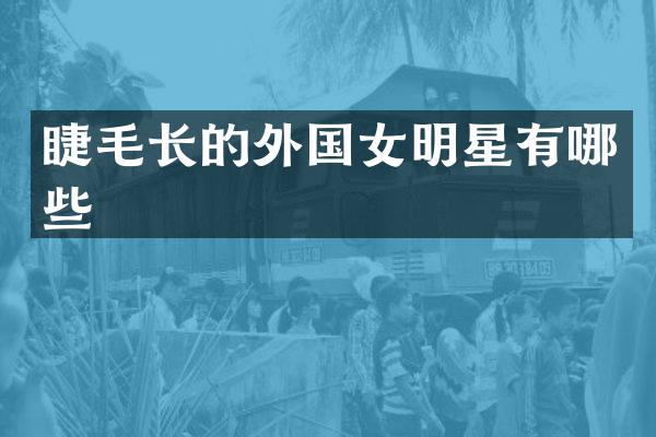 睫毛长的外国女明星有哪些