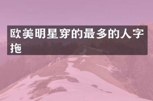 欧美明星穿的最多的人字拖