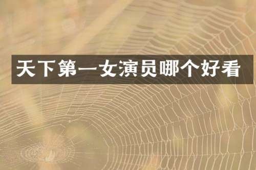 天下第一女演员哪个好看