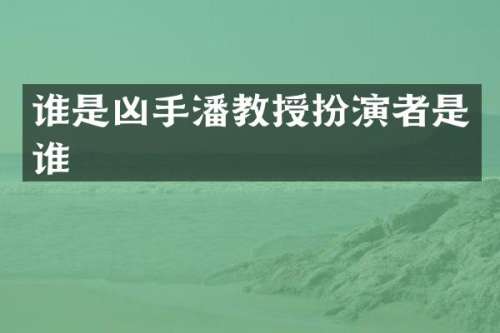 谁是凶手潘教授扮演者是谁