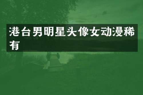 港台男明星头像女动漫稀有