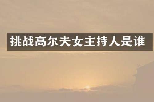 挑战高尔夫女主持人是谁