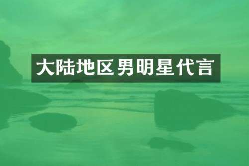 大陆地区男明星代言
