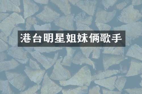 港台明星姐妹俩歌手