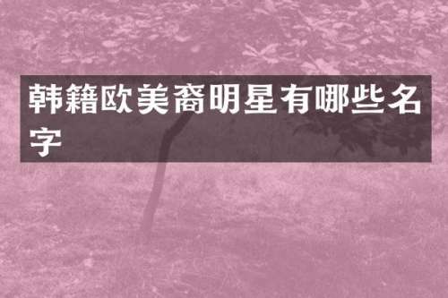 韩籍欧美裔明星有哪些名字