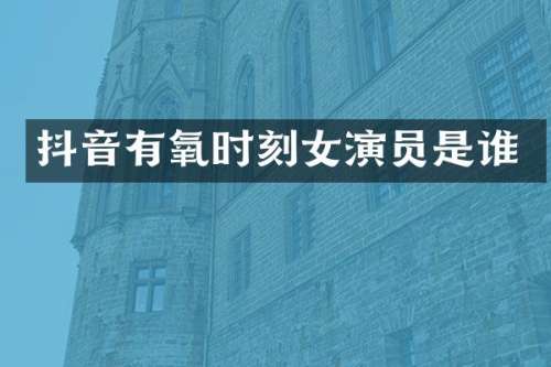 抖音有氧时刻女演员是谁