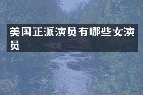美国正派演员有哪些女演员