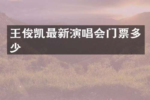 王俊凯最新演唱会门票多少