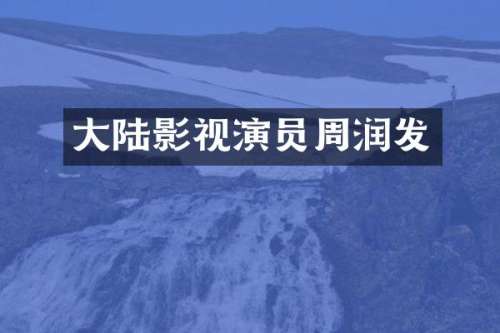 大陆影视演员周润发