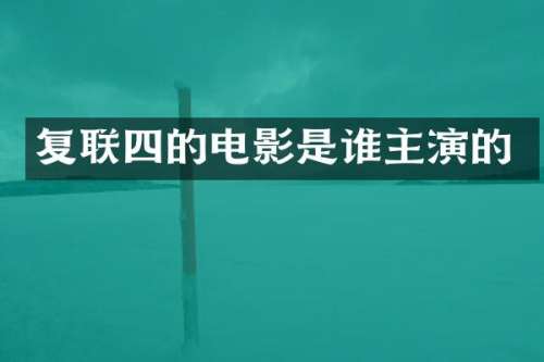 复联四的电影是谁主演的