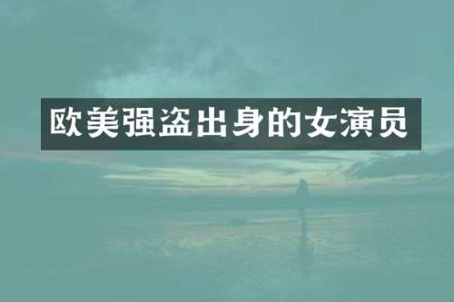 欧美强盗出身的女演员