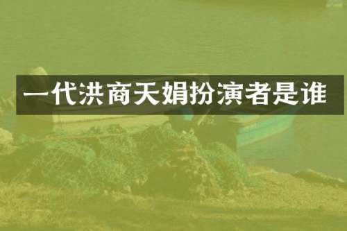 一代洪商天娟扮演者是谁