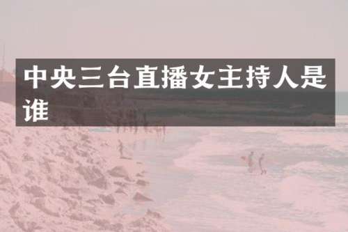 中央三台直播女主持人是谁