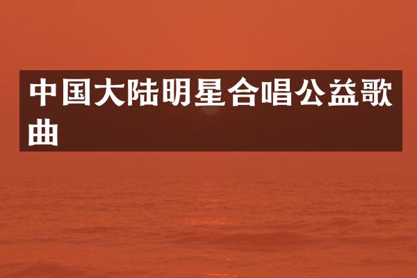 中国大陆明星合唱公益歌曲