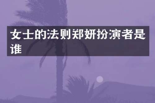 女士的法则郑妍扮演者是谁